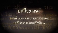 ตอนที่ ๓๐๓ ตัวอย่างเฉลยข้อสอบบาลีไวยากรณ์แบบอัตนัย ๑